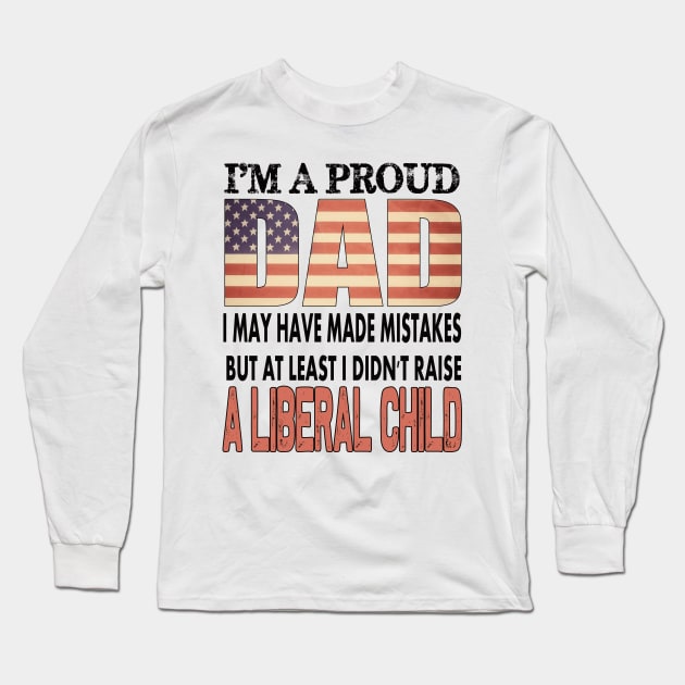 At least i didn't raise a liberal child..proud dad 4th of july gift Long Sleeve T-Shirt by DODG99